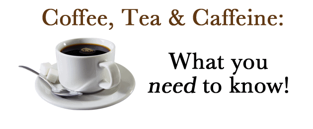 Coffee, Tea & Caffeine: What You Need To Know!