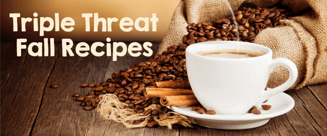 Triple Threat: Fall Recipes
