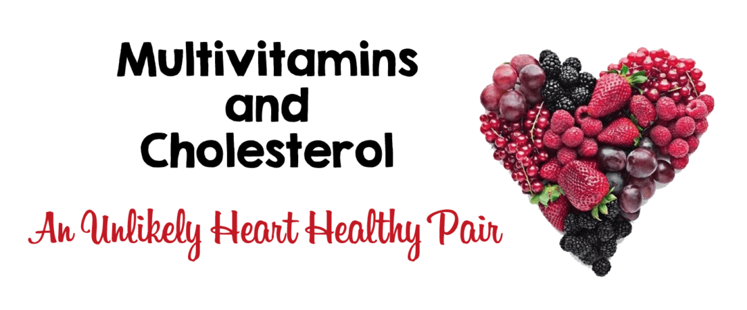 Multivitamins and Cholesterol – An Unlikely Heart Healthy Pair