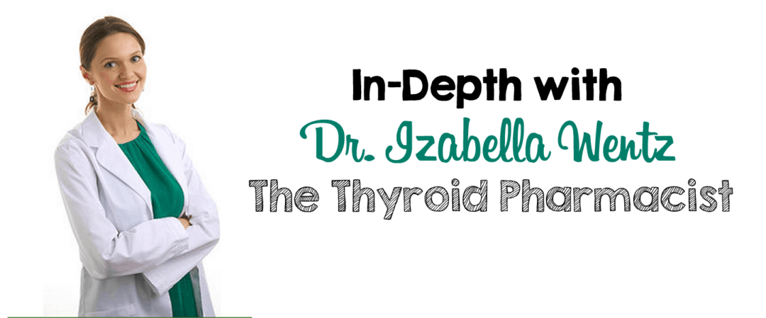 In depth with Izabella Wentz, The Thyroid Pharmacist