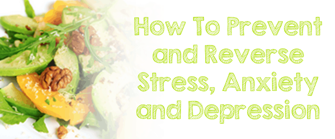 How To Prevent and Reverse Stress, Anxiety and Depression