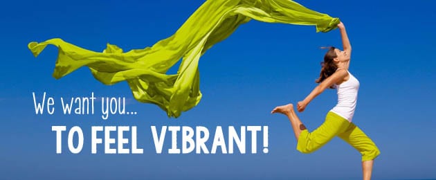 We Want You to Feel VIBRANT!