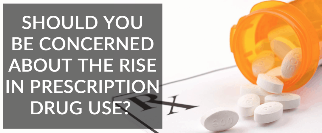Should you be concerned about the rise in prescription drug use?