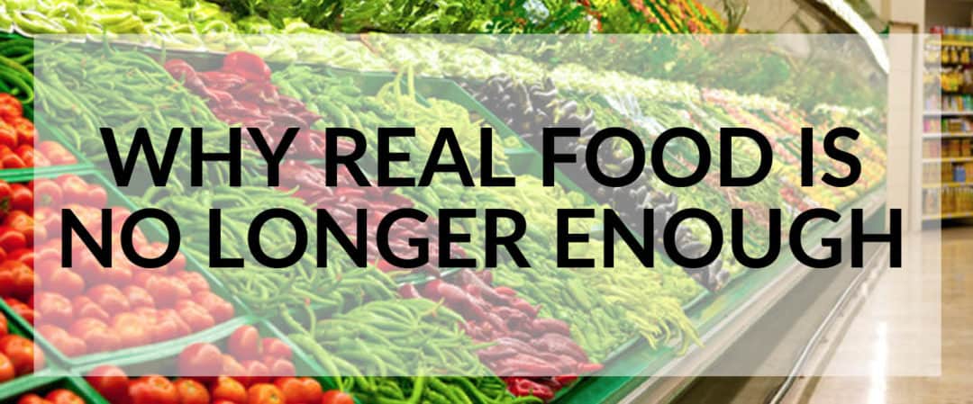 Why real food is no longer enough