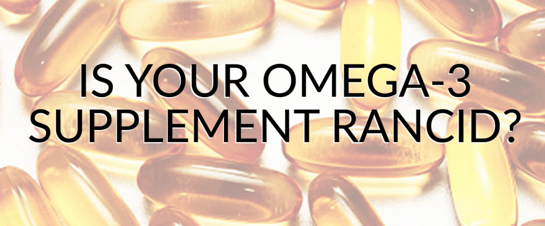 Is Your Omega-3 Supplement Rancid?
