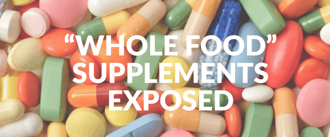 “Whole Food” Supplements Exposed!