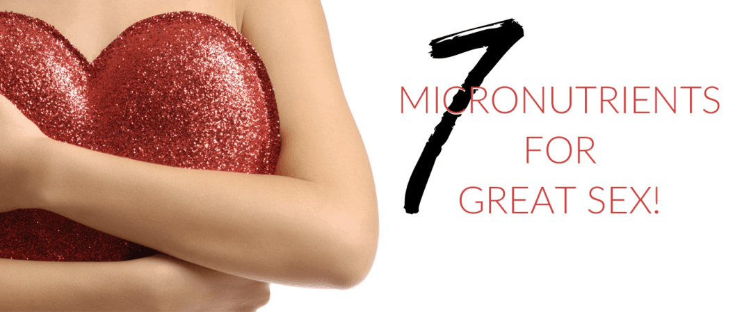 7 Micronutrients for GREAT SEX!