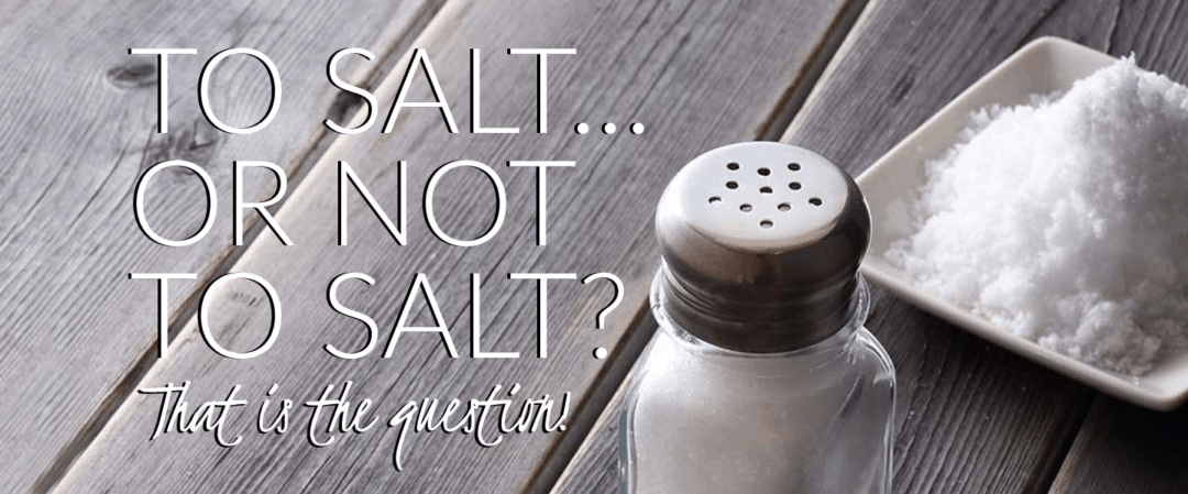 To Salt or Not To Salt… That is the Question!
