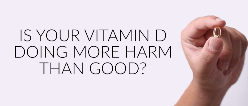 Is your Vitamin D doing more harm than good?