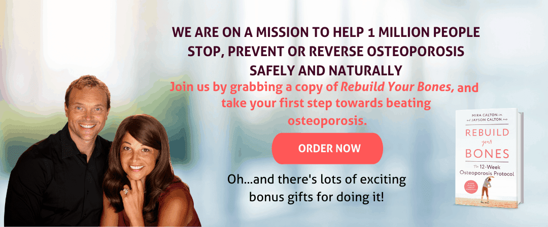 We are on a mission to help 1 million people stop, prevent or reverse osteoporosis safely and naturally. Join us by grabbing a copy of Rebuild Your Bones.